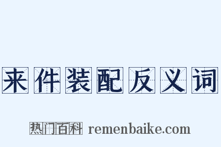 来件装配反义词是什么意思的图片